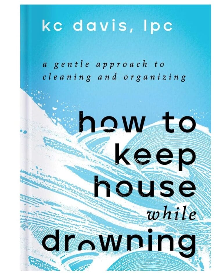 How to Keep House While Drowning: A Gentle Approach to Cleaning and Organizing